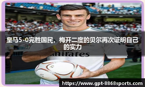 皇马5-0完胜国民，梅开二度的贝尔再次证明自己的实力