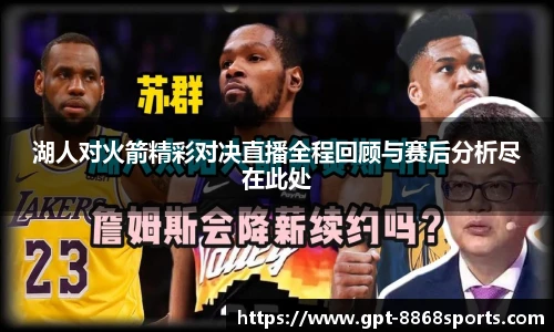 湖人对火箭精彩对决直播全程回顾与赛后分析尽在此处