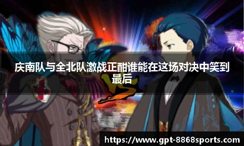 庆南队与全北队激战正酣谁能在这场对决中笑到最后